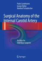 Surgical Anatomy of the Internal Carotid Artery: An Atlas for Skull Base Surgeons 3642296637 Book Cover