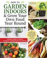 How to Garden Indoors & Grow Your Own Food Year Round 1580118674 Book Cover