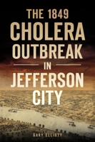 The 1849 Cholera Outbreak in Jefferson City 1467148059 Book Cover