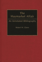 The Haymarket Affair: An Annotated Bibliography (Bibliographies and Indexes in American History) 031328427X Book Cover