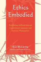 Ethics Embodied: Rethinking Selfhood Through Continental, Japanese, and Feminist Philosophies 0739120506 Book Cover