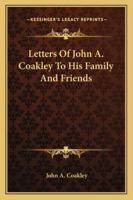 Letters Of John A. Coakley To His Family And Friends 1428660879 Book Cover