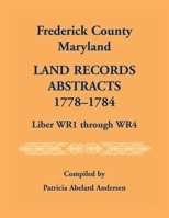 Frederick County, Maryland Land Records Abstracts, 1778-1784, Liber WR1 Through WR4 0788403516 Book Cover