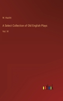 A Select Collection of Old English Plays: Vol. VI 3368818287 Book Cover