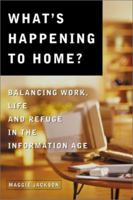 What's Happening to Home: Balancing Work, Life and Refuge in the Information Age 1893732401 Book Cover