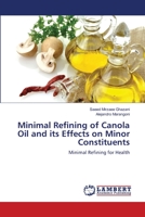 Minimal Refining of Canola Oil and its Effects on Minor Constituents: Minimal Refining for Health 3659342912 Book Cover