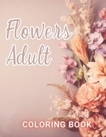 Flowers Adult Coloring Book: 100+ Amazing Coloring Pages for All Ages B0CNNQP6GG Book Cover