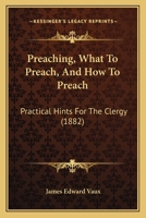 Preaching: What to Preach, and How to Preach 1018424261 Book Cover