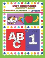Dot Markers Activity Book: Shapes Numbers and Letters - Do a Dot Coloring Book - Dot Markers Activities For Toddler - Preschool - Kindergarten - Girls - Boys - Kids Ages 2-4, 3-5 B08WV6H3Q6 Book Cover