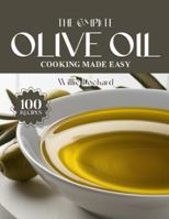 THE COMPLETE OLIVE OIL COOKING MADE EASY: Healthy & Flavorful Recipes – Salads, Roasts, Pastas, Marinades, Dressings & More with Extra Virgin Olive Oil (The Complete Ingredient Cookbook Collection) B0FPMCT5MD Book Cover