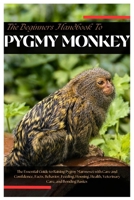 The Beginners Handbook to Pygmy Monkeys: The Essential Guide To Raising Pygmy Marmoset with Care and Confidence, Facts, Behavior, Feeding, Housing, Health, Veterinary Care and Bonding Basics B0FK6LW5WX Book Cover