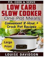 Low Carb Slow Cooker One Pot Meals: Convenient 8-Hour + Crockpot Recipes - Fix, Cook & Serve 1539547302 Book Cover