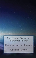 Ancient Destiny Volume Two - Escape from Earth B0CVCCC1FJ Book Cover