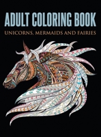 Adult Coloring Book: Unicorns, Mermaids and Fairies 1648422780 Book Cover