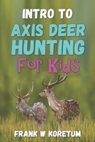 Intro to Axis Deer Hunting for Kids B0BJ88HL85 Book Cover