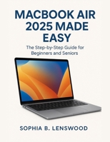 MACBOOK AIR 2025 MADE EASY: The Step-by-Step Guide for Beginners and Seniors B0FGXDK5RW Book Cover