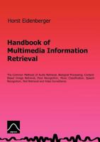 Handbook of Multimedia Information Retrieval: The Common Methods of Audio Retrieval, Biosignal Processing, Content-Based Image Retrieval, Face Recognition, Music Classification, Speech Recognition, Te 3848222833 Book Cover