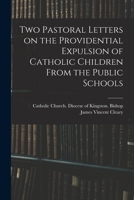 Two Pastoral Letters on the Providential Expulsion of Catholic Children From the Public Schools [microform] 1014445299 Book Cover