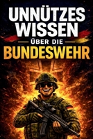 Unnützes Wissen über die Bundeswehr: 200 erstaunliche Fakten zu Soldaten, Waffen, Technik und Auslandseinsätzen (German Edition) B0GRWJP981 Book Cover