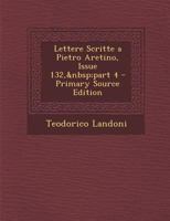 Lettere Scritte a Pietro Aretino, Issue 132, Part 4 - Primary Source Edition 1295304740 Book Cover