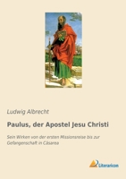 Paulus, der Apostel Jesu Christi: Sein Wirken von der ersten Missionsreise bis zur Gefangenschaft in Cäsarea 3965063065 Book Cover