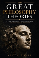 THE GREAT PHILOSOPHY THEORIES: A Complete Guide to the Ideas That Changed Human Thought B0HBCT697P Book Cover