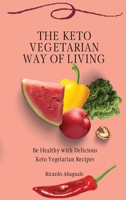 The Keto Vegetarian Way of Living: Be Healthy with Delicious Keto Vegetarian Recipes 1802771964 Book Cover
