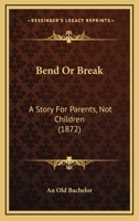 Bend Or Break: A Story For Parents, Not Children 1166447227 Book Cover