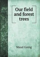 Our Field and Forest Trees 1164897268 Book Cover