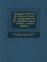 Catalogue Raisonn� de l'Oeuvre Grav� Et Lithographi� de M. Alphonse Legros (Classic Reprint) 1295566249 Book Cover