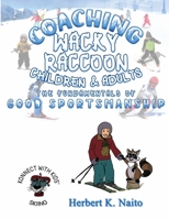 Coaching Wacky Raccoon, Children, and Adults the Fundamentals of Good Sportsmanship 173766545X Book Cover