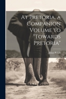 At Pretoria, a Companion Volume to "Towards Pretoria" 1020768436 Book Cover