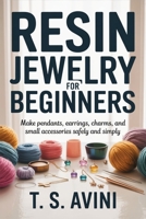 Resin Jewelry for Beginners: Make pendants, earrings, charms, and small accessories safely and simply B0HGHY6B9C Book Cover