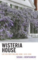 Wisteria House: Life in a New England Home, 1839–2000 1538161850 Book Cover