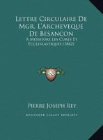 Lettre Circulaire De Mgr. L'Archeveque De Besancon: A Messieurs Les Cures Et Eccleslastiques (1842) 1169547591 Book Cover