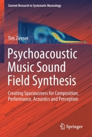 Psychoacoustic Music Sound Field Synthesis: Creating Spaciousness for Composition, Performance, Acoustics and Perception (Current Research in Systematic Musicology, 7) 3030230325 Book Cover