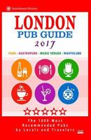 London Pub Guide 2017: The 1000 Best Bars and Pubs in London, England (City Pub Guide 2017) 1537577794 Book Cover