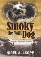 Smoky the War Dog: How a Tiny Yorkshire Terrier Became a Hero on the Frontline 1760793450 Book Cover