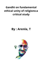 Gandhi on fundamental ethical unity of religions: a critical study 4130857444 Book Cover