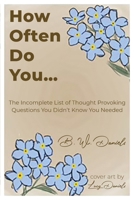 How Often Do You...: The Incomplete List of Thought Provoking Questions You Didn't Know You Needed 1917505965 Book Cover