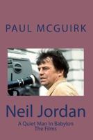 Neil Jordan: The Films: A Quiet Man in Babylon 1484105419 Book Cover