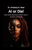 AI or Die! How Smart Business Owners Use AI to Grow and Scale 1304044122 Book Cover