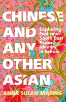 Chinese and Any Other Asian: Exploring East and South East Asian Identity in Britain 1399606662 Book Cover