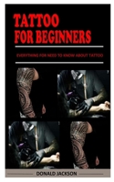 TATTOO FOR BEGINNERS: Everything For Need To Know About Tattoo B0923XT6LG Book Cover