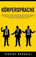 Körpersprache: Dekodieren Sie menschliches Verhalten und analysieren Sie Menschen mit Überredungskünsten, NLP, aktivem Zuhören, Manipulation und ... Und Beeinflussen) (German Edition) 9925380928 Book Cover