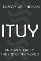 Ituy: An Adventure to the End of the World B09BTGLF5M Book Cover