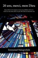 20 ans, merci, mon Dieu: Jésus-Christ est la réponse à tous nos problèmes de la vie 2414090243 Book Cover