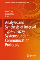 Analysis and Synthesis of Interval Type-2 Fuzzy Systems Under Communication Protocols (Studies in Systems, Decision and Control, 636) 9819523540 Book Cover