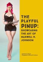 The Playful Pinup: Showcasing the Art of Maxwell H. Johnson: Featuring 60+ original pinup photos 0692061959 Book Cover