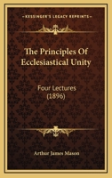 The Principles Of Ecclesiastical Unity: Four Lectures 1120917956 Book Cover